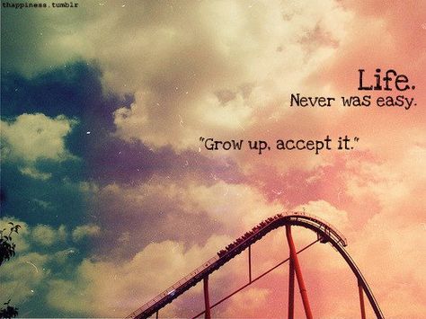 Life is never easy. Grow up, accept it! Life Quotes Tumblr, Growing Up Quotes, Growing Quotes, Frases Tumblr, Life Quotes Love, Up Quotes, Tumblr Quotes, Taylor Swift Lyrics, Roller Coaster