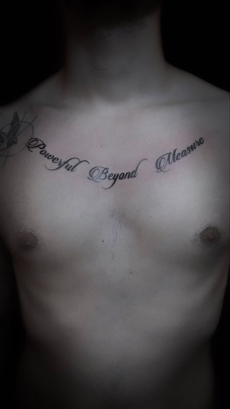 Powerful Beyond Measure Tattoo, Chest Tattoo Writing, Tattoo Writing, Writing Tattoo, Tattoo Diy, Powerful Beyond Measure, Shadow King, Chest Tattoos, Writing Tattoos