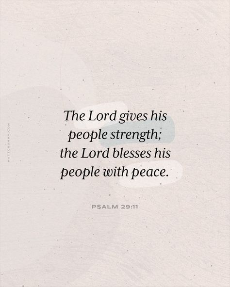 "The Lord gives his people strength; the Lord blesses his people with peace." Psalm 29:11 mattcrummy.com Psalm 29 11, Peace From God Scriptures, Psalm 29:11 Strength, Psalms 29:11, Protect Your Peace Bible Verse, Quotes About Peace From God, God’s Peace Quotes, Guidance Bible Verses, God Peace Quotes