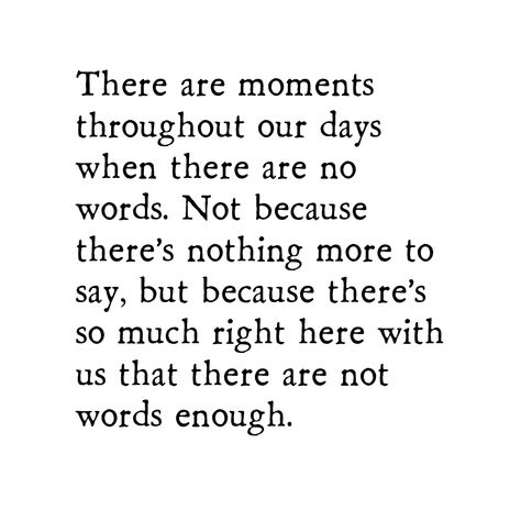 There are moments throughout our days when there are no words. Not because there's nothing more to say, but because there's so much right here with us that there are not words enough. art & story originally Kai Skye in 2016 Interesting English Words, Quotes That Describe Me, Writing Words, Poem Quotes, Some Words, Happy Quotes, Beautiful Quotes, Pretty Words, Pretty Quotes