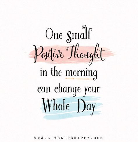 One small positive thought in the morning can change your whole entire day. Motivation Positive Thoughts, Positive Thoughts Quotes, Positive Morning Quotes, Uplifting Quotes Positive, Live Life Happy, Positive Thought, Monday Quotes, Home Quotes And Sayings, Positive Quotes For Life