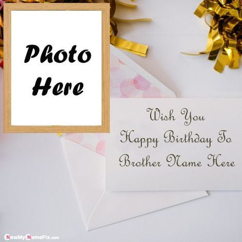 Happy Birthday Frame Add Photo, Happy Birthday To Brother, Birthday Wish Card, Happy Birthday Bro, Greeting Card Maker, Wish You Happy Birthday, Birthday Wishes For Brother, Greeting Card Image, Birthday Image