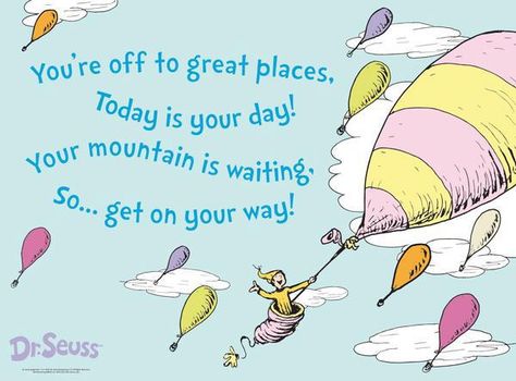 You're off to Great Places! Today is your day! Your mountain is waiting, so... get on your way! ~Dr. Seuss Happy Monday!! Graduation Party Inspiration, Dr. Seuss, Barbie Quotes, Pre K Graduation, Dr Seuss Quotes, Seuss Quotes, Go For It Quotes, Cat In The Hat, Tough Day