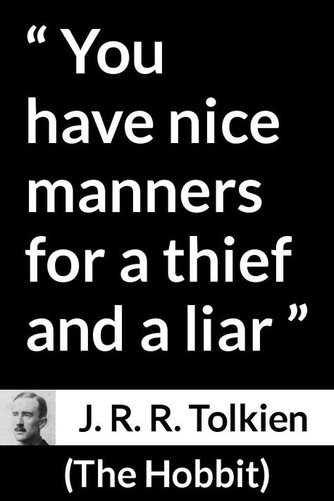 J. R. R. Tolkien quote about lies from The Hobbit (1937) - You have nice manners for a thief and a liar Thief Quotes Stealing Money, A Thief Is A Thief Quotes, Liars And Thieves Quotes, Trickster Quotes, Liar And Thief Quotes, Quote About Lies, Thief Quotes, Thief Quote, Love Children Quotes