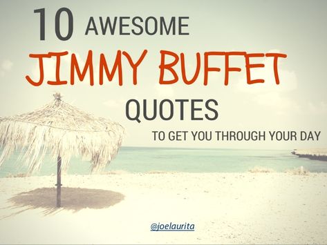 10 Awesome Jimmy Buffett Quotes to Get You Through Your Day! Margaritaville Recipes Food, Jimmy Buffet Quotes, Jimmy Buffett Tailgate, Jimmy Buffett Lyrics, Margaritaville Bar, Parrothead Party, Buffet Quotes, Jimmy Buffett Party, Margaritaville Decor