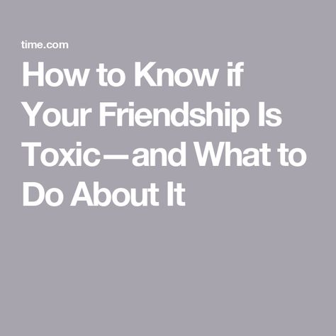 How to Know if Your Friendship Is Toxic—and What to Do About It How To Know If Your Friends Are Toxic, Ending A Toxic Friendship, How To Get Rid Of A Toxic Friend, How To Leave A Friendship, How To Tell If Your Friend Is Toxic, How To Get Rid Of Toxic Friends, Friendship Signs, All My Friends Are Dead, Mean Friends