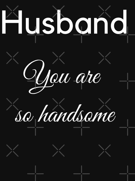 ""Husband --- You are so handsome." . . . . Tell your husband you think he's handsome, that you are sexually attracted him. Tell him often. He will like that." Active T-Shirt by JoelsCorner | Redbubble Handsome Quotes, Marry Me Quotes, Romance Gifts, Soulmate Connection, American Girl Doll Furniture, Meet Guys, Credit Card Statement, Finding Love, Soulmate