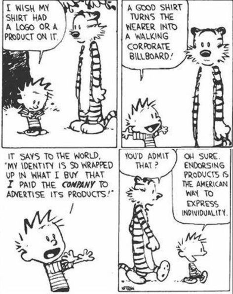 I Wish My Shirt Had A Logo Or A Product On It A Good Shirt Turns The Wearer Into A Walking Corporate Billboard It Says To The World My Identity Is So Wrapped Up In What I Buy That I Paid The Company To Advertise Its Calvin And Hobbes Humor, Calvin And Hobbes Quotes, The Awkward Yeti, Calvin And Hobbes Comics, Calvin And Hobbes, Fun Comics, Comic Strip, Bones Funny, Funny Comics