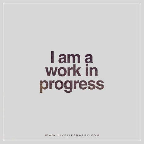 I Am A Work In Progress, Work In Progress Quotes, Construction Quotes, Progress Quotes, True Meaning Of Life, Live Life Happy, In Progress, How To Improve Relationship, A Work In Progress