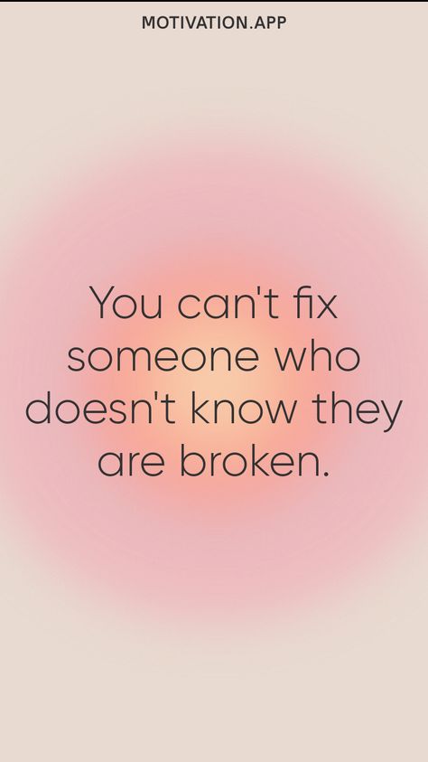 You can't fix someone who doesn't know they are broken. From the Motivation app: https://motivation.app You Can’t Save Someone Who Doesn’t Want To Be Saved, Fix Quotes, Emotional Unavailability, Motivation App, Saving Quotes, Fix You, A Quote, Life Quotes, Canning