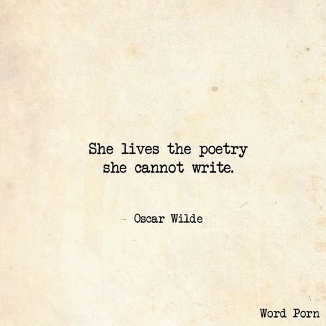 "She lives the poetry she cannot write." - Oscar Wilde   #oscarwilde #quote F Scott Fitzgerald, Poetry Quotes, Oscar Wilde, Oscar Wilde Quotes, Poetic Quote, Literature Quotes, Literary Quotes, Poem Quotes, A Quote