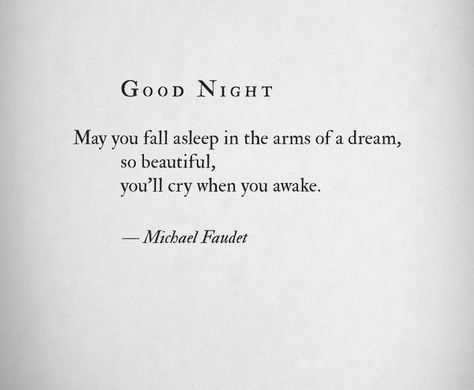 "May you fall asleep in the arms of a dream so beautiful, you'll cry when you awake." Goodnight Poems, Cliche Quotes, Michael Faudet, Goodnight Quotes Inspirational, Nights Lyrics, Sleep Love, Goodnight Quotes, I Love Sleep, Poetic Words