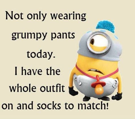 Not only wearing grumpy pants today.  I have the whole outfit on and socks to match! - minion Grumpy Quotes, Grumpy Pants, Minion Outfit, Minions Humor, Minion Jokes, Minions Love, It's Saturday, A Minion, Funny Minion Quotes