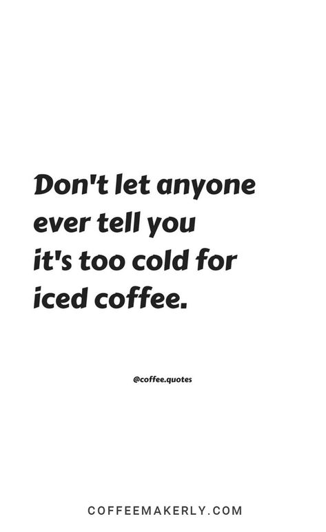 Don't let anyone ever tell you it's too cold for iced coffee! Cold Coffee Aesthetic Captions, Iced Coffee Aesthetic Caption, Cold Brew Quotes, Cold Coffee Captions Instagram Story, Iced Coffee Quotes Instagram, Ice Coffee Quotes, Cold Coffee Quotes, Cold Coffee Captions, Iced Coffee Captions Instagram