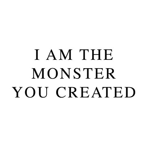 I am the monster you created. They Made You A Monster, Im Not A Monster Quote, Created A Monster Quotes, You Made Me A Monster Quotes, I Am The Monster You Created, You Created This Monster Quotes, Quotes About Being A Monster, Am I A Monster, Monster Quotes Aesthetic