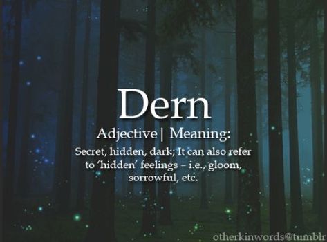 Dern- secret, hidden, dark; It can also refer to “hidden” feelings- i.e., gloom, sorrowful, etc. Word Definition, Unique Words Definitions, Words That Describe Feelings, Cody Christian, Uncommon Words, Fancy Words, One Word Quotes, Interesting English Words, Weird Words