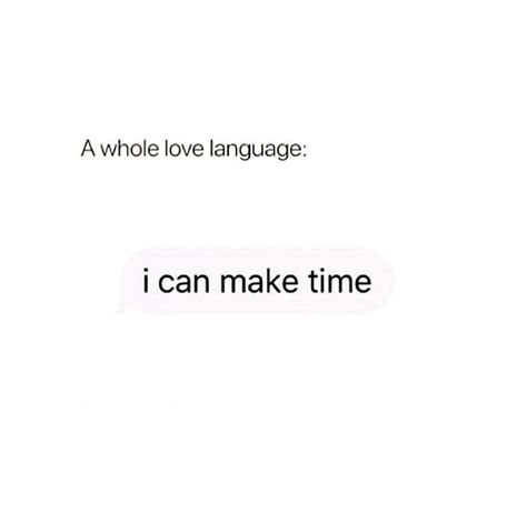 A whole love language: I can make time Quotes On Love Language, Quotes About Love Languages, Feeling Whole Quotes, Self Love Talk, Talking Quotes Relationships, Can We Talk Quotes, My Love Language Is Meme, My Love Language Is, My Love Language Quotes