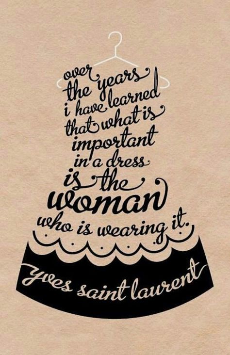 Over the years I have learned that what is most inportant in a dress is the woman who is wearing it.  Yves Saint Laurent Fashion Quotes, Memorable Quotes, E Card, Quotable Quotes, A Quote, A Dress, The Words, Great Quotes, Beautiful Words