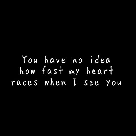 You have no idea how fast my heart races when I see you You Make My Heart Race, Just Thinking About You, Heart Beating Fast, When I See You, You Have No Idea, I Think Of You, 2025 Vision, You Make Me, Great Quotes