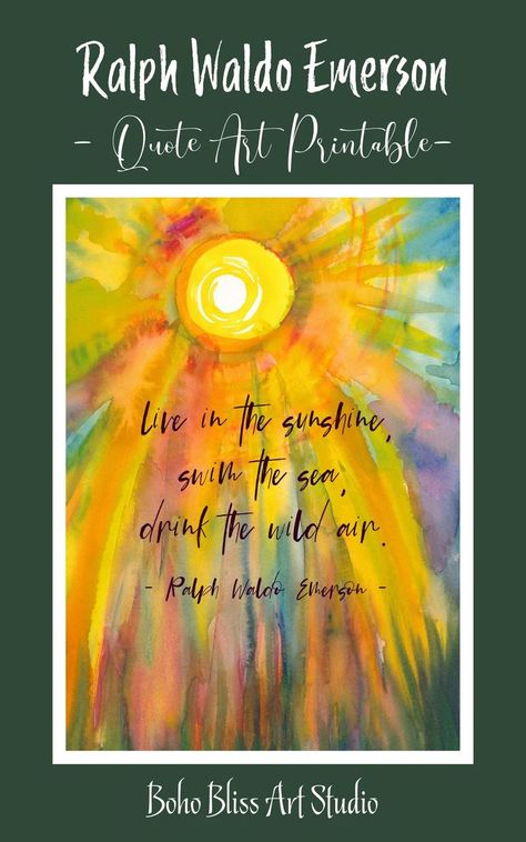 Ralph Waldo Emerson Quote Live in the sunshine, swim the sea, drink the wild air. Beautiful nature quote written on a colorful watercolor painting of a bright sun against an aqua blue and purple sky with green grass along the bottom. Displayed on a forest green pine with white font that says Ralph Waldo Emerson quote art printable on the top and Boho Bliss Art Studio written on the bottom. Drink The Wild Air, Live In The Sunshine, Nature Quote, Ralph Waldo Emerson Quotes, Trick Quote, Universe Quotes, Holiday Quotes, St Paddys Day, Ralph Waldo Emerson