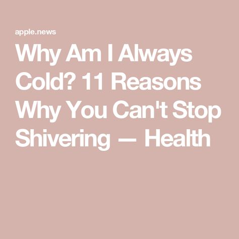 Why Am I Always Cold? 11 Reasons Why You Can't Stop Shivering — Health Shivering Cold, Vitamin Deficiency, Always Cold, 10 Reasons, Apple News, A Sign, Health Problems, Vitamins, Medical