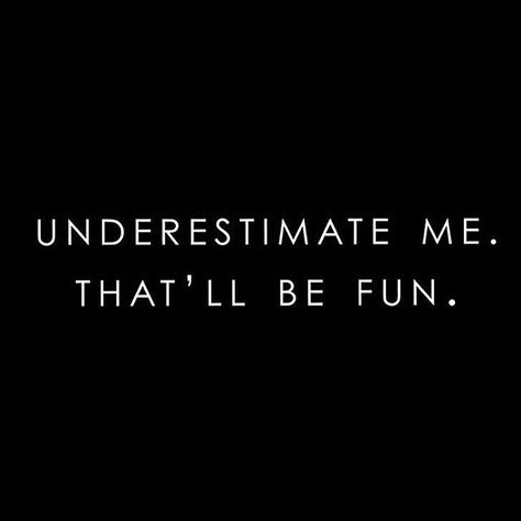 Quotes Underestimate Me, Underestimate Me That'll Be Fun, I Love It When People Underestimate Me, Mysoginist Quotes Truths, Underestimate Me That Will Be Fun, Underdog Aesthetic, Millenial Quotes, Manic Quotes, Underestimate Me Quotes