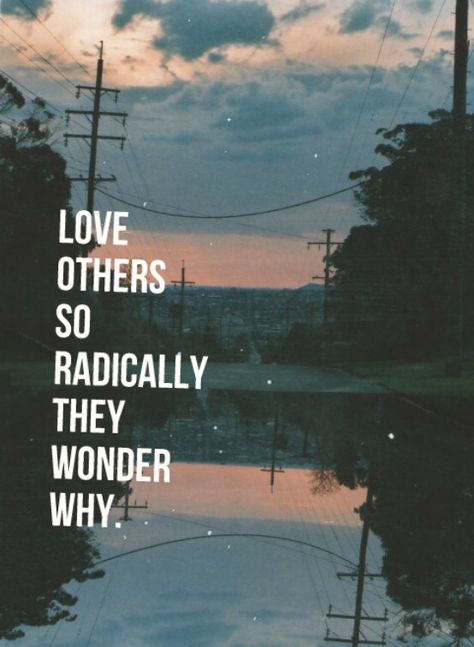 Love others so radically they wonder why. #quote #quotes #inspiration Words Love, Love Others, Wonderful Words, Pretty Words, Inspirational Quotes Motivation, Way Of Life, Abba, The Words, Great Quotes