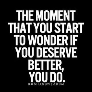 The moment that you start to wonder if you deserve better, you do. Moving On After Divorce, Quotes About Moving, Giving Up Quotes, 25th Quotes, Bad Relationship, You Deserve Better, After Divorce, Super Quotes, Ideas Quotes