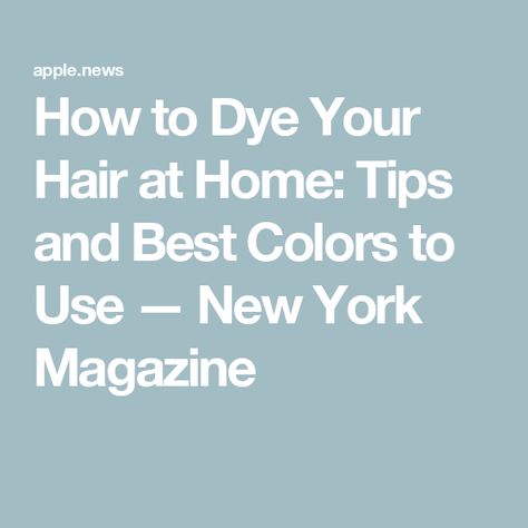 How to Dye Your Hair at Home: Tips and Best Colors to Use — New York Magazine Hair Color At Home Tips, Color For Gray Hair, Dye For Dark Hair, Dye Your Hair At Home, Dark Hair Dye, Home Tips, New York Magazine, Best Color, Getting Better