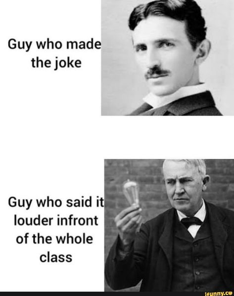 Guy who made thejoke louder infront of the whole – popular memes on the site iFunny.co #comics #artcreative #nikolatesla #thomasedison #comic #guy #made #thejoke #louder #infront #whole #pic Science Jokes, Nerd Jokes, Nerd Memes, Nerdy Jokes, Physics Memes, Nerdy Humor, Studying Memes, History Jokes, Funny Science Jokes