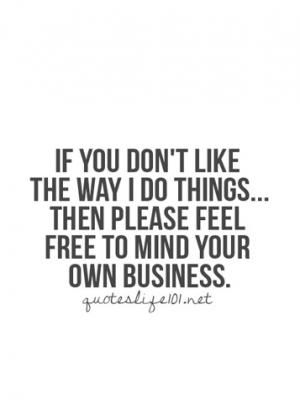 Feel free to mind your own business. Mind Your Own Business, It's Funny, Soul Mate, Badass Quotes, Your Own Business, Own Business, People Quotes, Quotable Quotes, Sarcastic Quotes