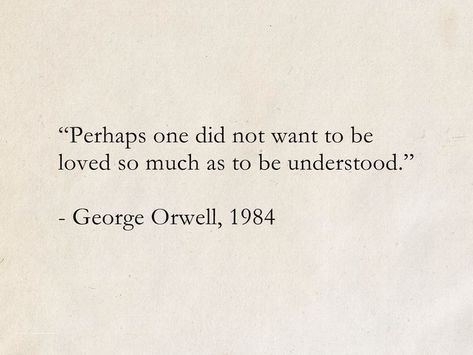 “Perhaps one did not want to be loved so much as to be understood.” - George Orwell, 1984 #quotes #SciFi #ScienceFiction #books #GeorgeOrwell What Is To Give Light Must Endure, Iconic Book Quotes, Collage Quotes, Perfect Sayings, Thought Daughter, Inner Work, Quotes Famous, Literature Quotes, Meaningful Messages