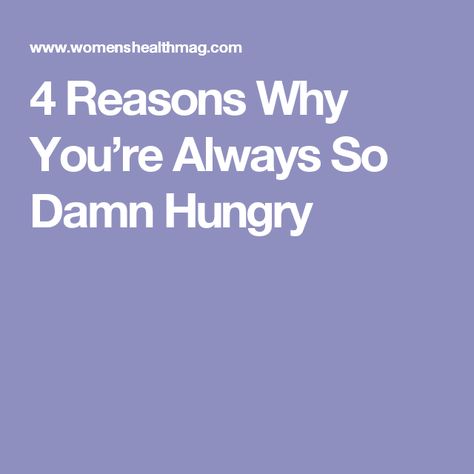 4 Reasons Why You’re Always So Damn Hungry Why Am I So Hungry All The Time, Why Am I Always So Hungry, Why Am I Always Hungry, Constantly Hungry, Hungry All The Time, Always Hungry, Food Science, Feeling Hungry, What To Make