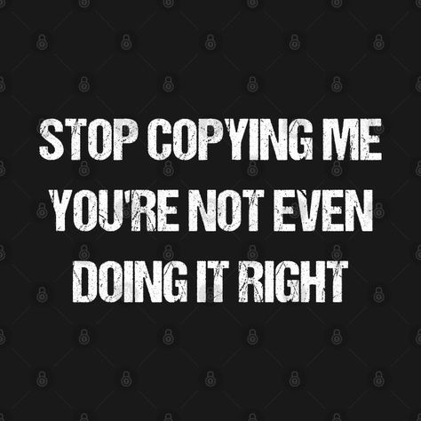 Stop Copying Me Youre Not Even, Stop Copying Me Your Not Doing It Right, You Can Copy Me But You Will Never Be Me, Stop Copying Me Quotes, Copying Me, Copying Me Quotes, Right Meme, Stop Copying Me, Broken Friendship