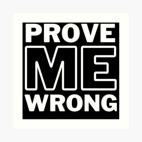 "Prove Me Wrong! I speak the truth. But I'm up for a civil debate so you can try to prove me wrong." by Sea Stories | Redbubble Prove Me Wrong, Sea Stories, Speak The Truth, Prove It, The Truth, Best Quotes, Art Print, Art Prints, Canning