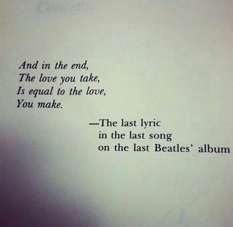 Last lyric in last song on last Beatles' album Beatles Quotes, Beatles Albums, Breaking Benjamin, Papa Roach, The Last Song, Quotes Lyrics, Garth Brooks, Music Quotes Lyrics, Super Quotes