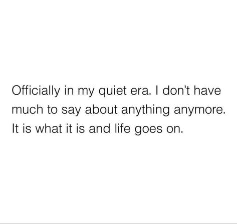 Officially in my quiet era. I don't have much to say about anything anymore. It is what it is and life goes on. Family Is Not The Same Anymore Quotes, I Stay Quiet Quotes, Do It Quietly Quotes, Dont Feel Anything Anymore Quotes, Quiet Life Quotes Peace, Officially In My Quiet Era, Quotes About Staying Quiet, In My Peace Era, Officially In My Quiet Era Quotes