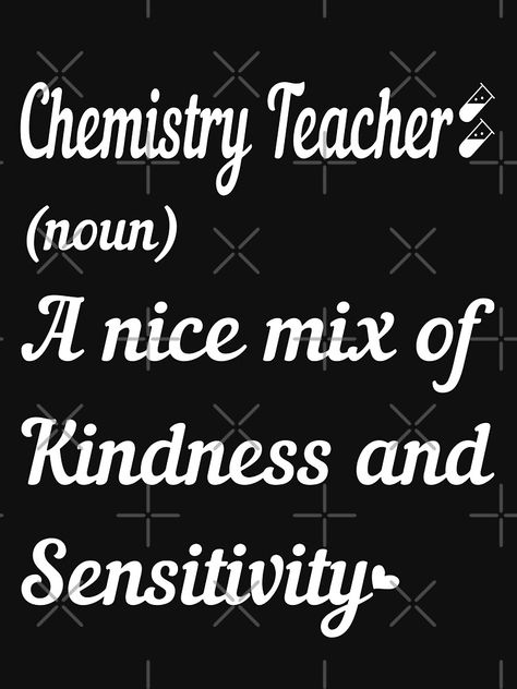 "Inspirational Quote - Chemistry Teacher (noun) A Nice Mix Of Kindness and Sensitivity - Definition Of A Teacher" T-shirt by Treasure-urself | Redbubble Chemistry Quotes, Wishes For Teacher, Inspirational Music Quotes, Physics Teacher, Chemistry Teacher, Quote Art, Teacher Humor, Music Teacher, Teacher Tshirts