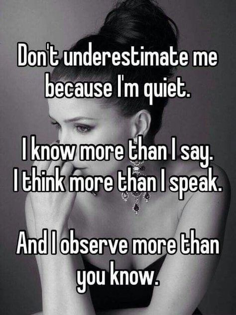 Same here! Even if I'm quite and not paying attention I am always listening, learning, and watching! Don't Underestimate Me, Underestimate Me, Quotes Deep Feelings, Badass Quotes, Girl Quotes, Relatable Quotes, Meaningful Quotes, The Words, Great Quotes