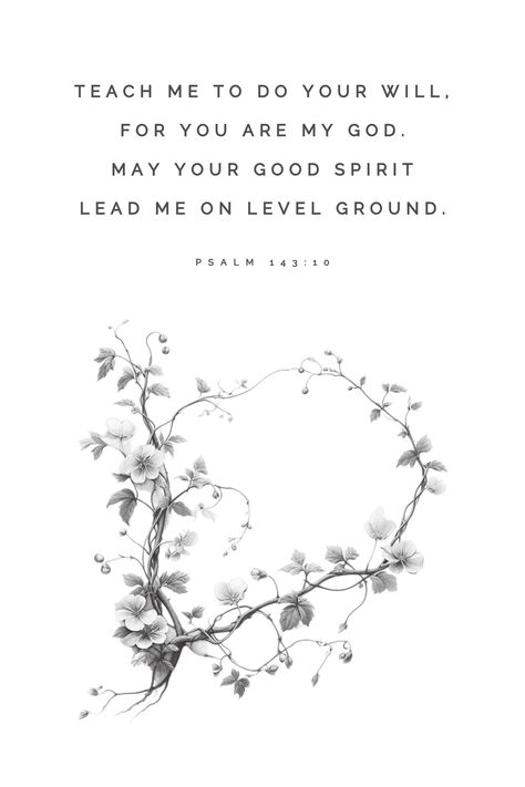 I Stretch Out My Hands to You

Deliver me from my enemies, O LORD; I flee to You for refuge. 10Teach me to do Your will, for You are my God. May Your good Spirit lead me on level ground. 11For the sake of Your name, O LORD, revive me. In Your righteousness, bring my soul out of trouble.…

Psalm 143:10 Teach me to do Your will, Printable Christian Wall Art, Digital Prints, Bible Verse Wall Art, Christian Art, Printable Wall Art, Minimalist Wall Art,  Baptism Gift, Digital Art, Instant Download Minimal Scripture Wallpaper, Minimal Bible Art, Minimalist Scripture Art, Psalm 143 10, Minimalist Bible Verse Print, Deuteronomy 28:6 Sign, Lead Me On, Spirit Lead Me, Good Spirits