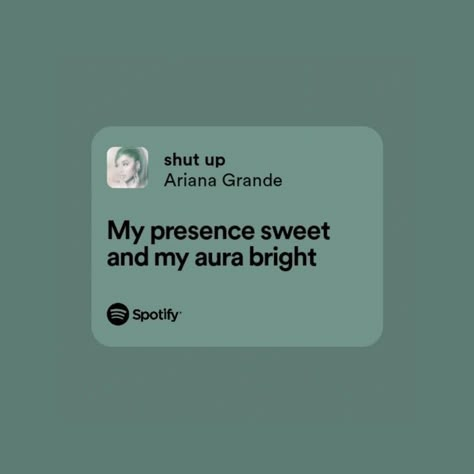 Ariana Grande Shut Up Lyrics, My Presence Sweet And My Aura Bright, Shut Up Ariana Grande, Ariana Lyrics, Ariana Grande Quotes, Positive Songs, Ariana Grande Lyrics, Relatable Lyrics, My Aura