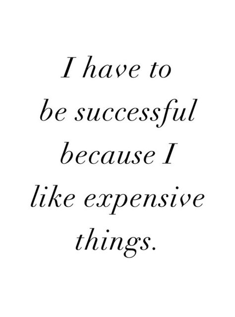 I have to be successful because I like expensive things. #motivation Expensive Things, Bohol, Be Successful, A Quote, The Words, Great Quotes, Beautiful Words, Clear Skin, Inspire Me