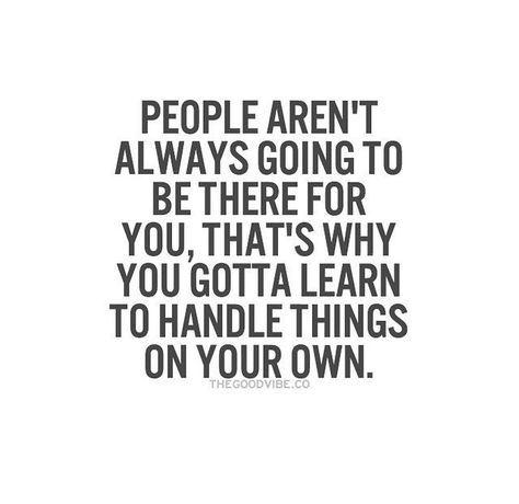 At the end of the day, all you have is yourself. At The End Of The Day Nobody Cares Quotes, At The End You Only Have Yourself, All You Have Is Yourself Quotes, At The End Of The Day You Have Yourself, All You Have Is Yourself, You Only Have Yourself Quotes, At The End Of The Day Quotes, Only You Quotes, Talk To Me Quotes