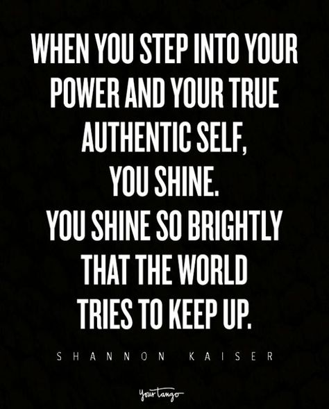 "When you step into your power and your true authentic self, you shine. You shine so brightly that the world tries to keep up.” ― Shannon Kaiser, Authentic Power Quotes, Shine So Bright Quotes, Quotes About Stepping Into Your Power, Stepping Into Your Power Quotes, Stepping Up Quotes, You Shine Bright Quotes, Coming Into Your Power, How To Step Into Your Power, Step Into Your Power Quotes