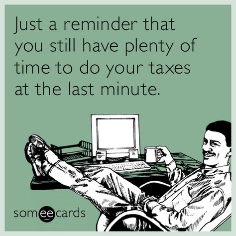 Just a reminder that you still have plenty of time to do your taxes at the last minute. | Tax Day Ecard Tax Season Humor, Taxes Humor, Accounting Humor, Tax Day, Tax Prep, Thinking Of You Quotes, Season Quotes, Irs Taxes, Tax Season