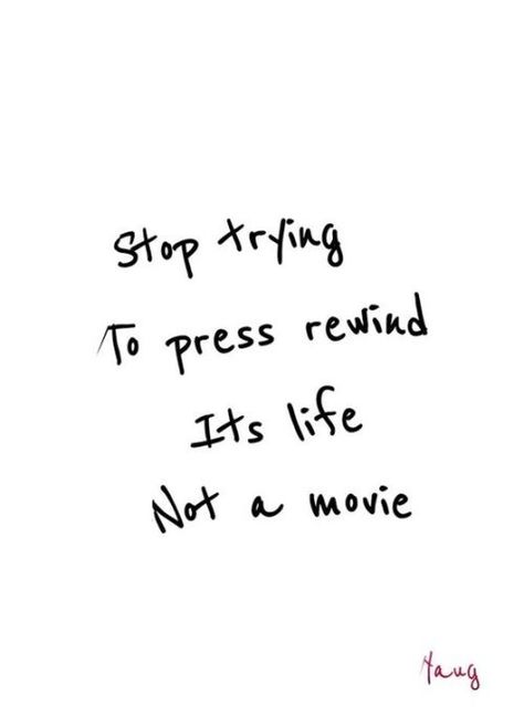 Stop trying to press rewind. It's life not a movie. It Goes On, Words To Remember, More Than Words, Wonderful Words, Quotable Quotes, Powerful Words, Quotes Words, Note To Self, Mary Kay