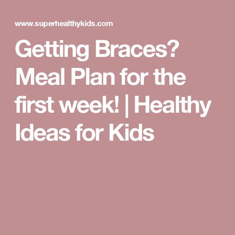 Getting Braces? Meal Plan for the first week! | Healthy Ideas for Kids Braces Diet, What To Eat With Braces, Soft Food For Braces, Braces Friendly Recipes, Dinner Ideas For Kids, Soft Foods To Eat, Braces Food, Kids Braces, Braces Tips