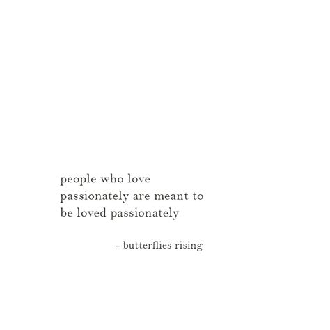 people who love passionately are meant to be loved passionately Be Passionate Quotes, Passionate Life Quotes, Love And Passion Quotes, Passion And Love Quotes, Passion Love Quotes, Make Love To Me Quotes Passion, Lover Quotes Passion, Butterflies Rising Love Quotes, Love Passion Quotes