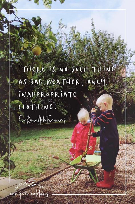 Nature play | 'There is no such thing as bad weather, only inappropriate clothing' - Ranulph Fiennes | nature quotes | early childhood quotes | play quotes | education qutoes Nature Play Quotes, No Bad Weather Only Bad Clothing, 1000 Hours Outside Quotes, Playing Outside Quotes, No Such Thing As Bad Weather, Outdoor Learning Quotes, Play Outside Quotes, Quotes About Play, Ranulph Fiennes