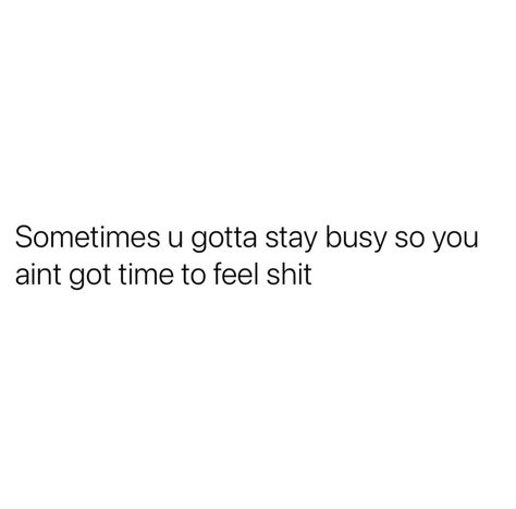 Sometimes you gotta stay busy so you aint got time to feel shit . I Stay Out The Way Quotes, Stay Down Till You Come Up, Stay Busy Quotes, Staying Busy Quotes, Busy Quotes, More To Life Quotes, Stay Busy, Stay Down, Baddie Tips